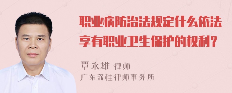 职业病防治法规定什么依法享有职业卫生保护的权利？