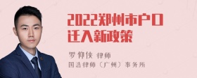 2022郑州市户口迁入新政策