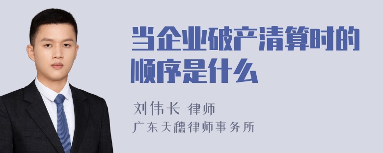 当企业破产清算时的顺序是什么