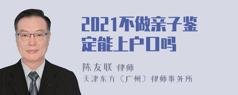 2021不做亲子鉴定能上户口吗