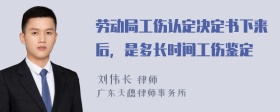 劳动局工伤认定决定书下来后，是多长时间工伤鉴定