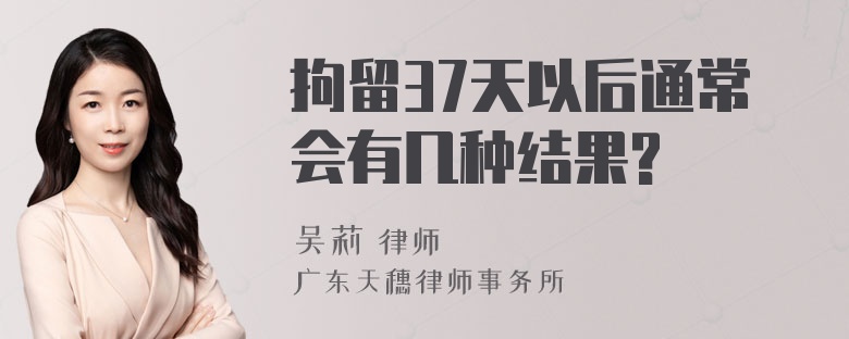 拘留37天以后通常会有几种结果?