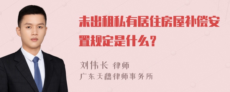 未出租私有居住房屋补偿安置规定是什么？