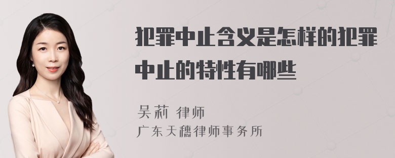 犯罪中止含义是怎样的犯罪中止的特性有哪些