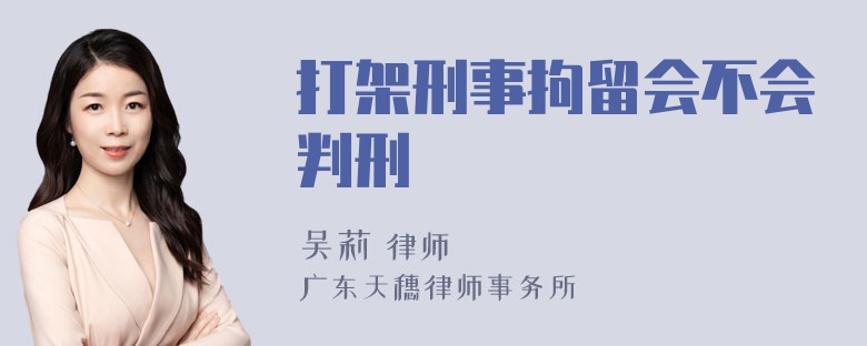 打架刑事拘留会不会判刑