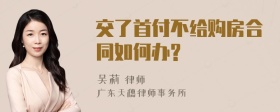 交了首付不给购房合同如何办?