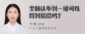 尘肺达不到一级可以得到赔偿吗？