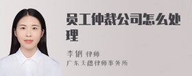 员工仲裁公司怎么处理