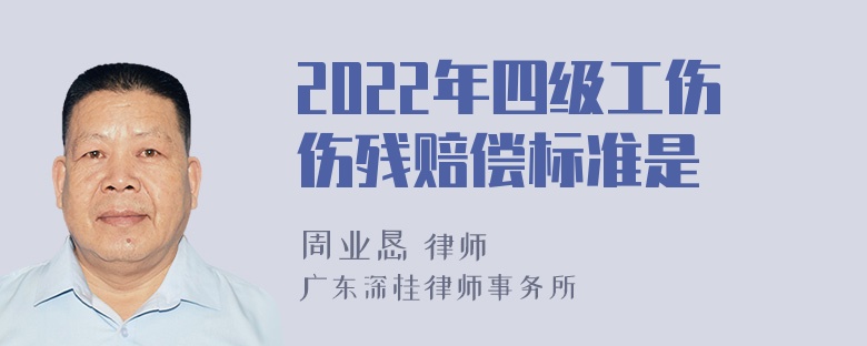 2022年四级工伤伤残赔偿标准是