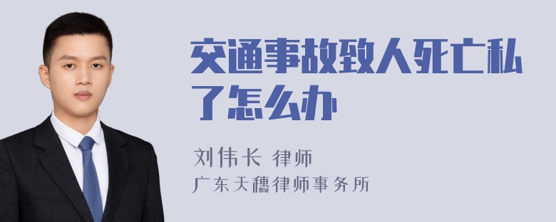 交通事故致人死亡私了怎么办