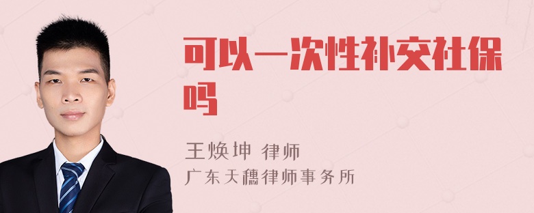 可以一次性补交社保吗