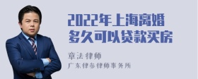 2022年上海离婚多久可以贷款买房