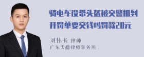 骑电车没带头盔被交警抓到开罚单要交钱吗罚款20元