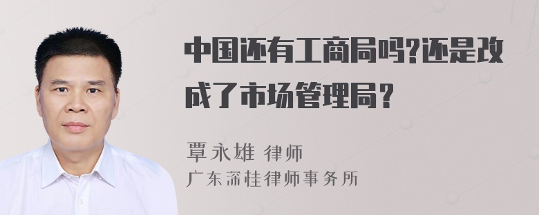 中国还有工商局吗?还是改成了市场管理局？