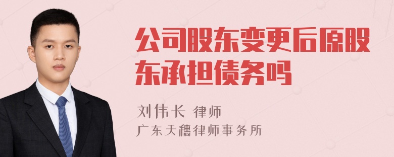 公司股东变更后原股东承担债务吗