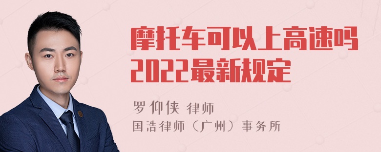 摩托车可以上高速吗2022最新规定