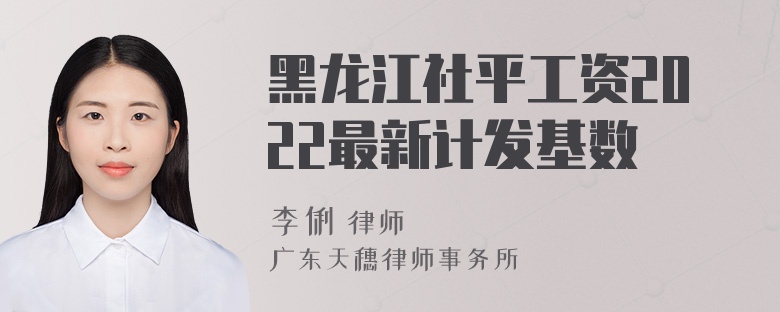 黑龙江社平工资2022最新计发基数