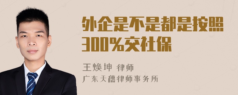 外企是不是都是按照300%交社保