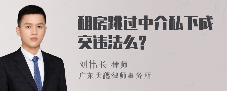 租房跳过中介私下成交违法么?