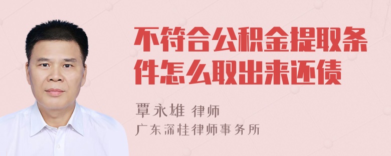 不符合公积金提取条件怎么取出来还债