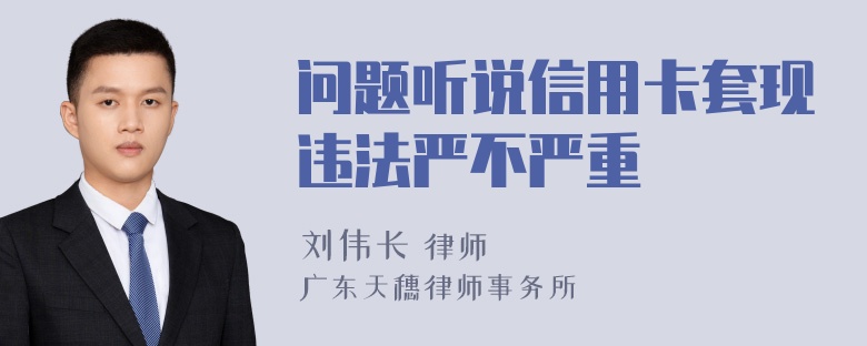 问题听说信用卡套现违法严不严重