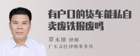 有户口的货车能私自卖废铁报废吗