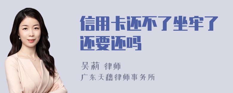 信用卡还不了坐牢了还要还吗