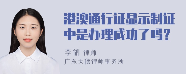 港澳通行证显示制证中是办理成功了吗？