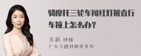 骑摩托三轮车闯红灯被直行车撞上怎么办？