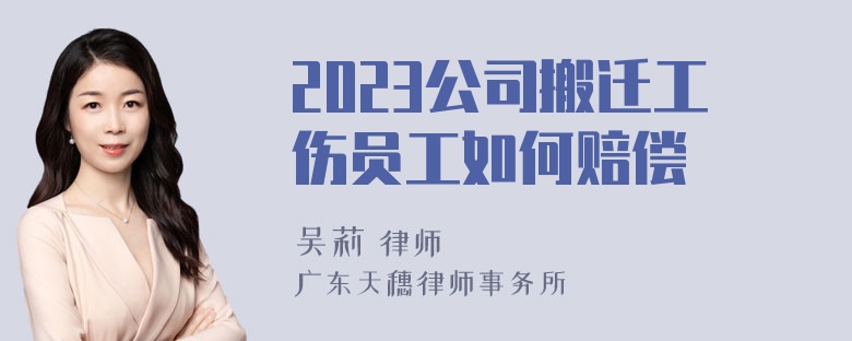 2023公司搬迁工伤员工如何赔偿