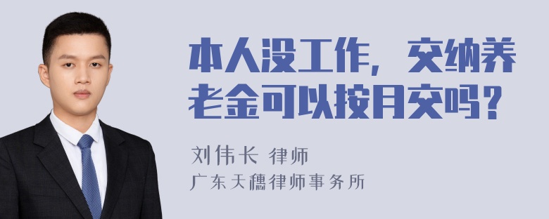 本人没工作，交纳养老金可以按月交吗？