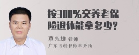 按300%交养老保险退休能拿多少?