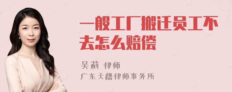 一般工厂搬迁员工不去怎么赔偿