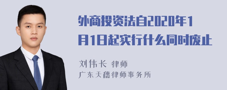 外商投资法自2020年1月1日起实行什么同时废止