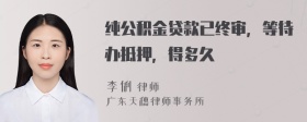 纯公积金贷款已终审，等待办抵押，得多久