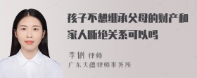 孩子不想继承父母的财产和家人断绝关系可以吗