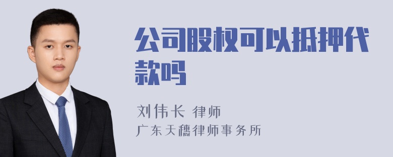 公司股权可以抵押代款吗