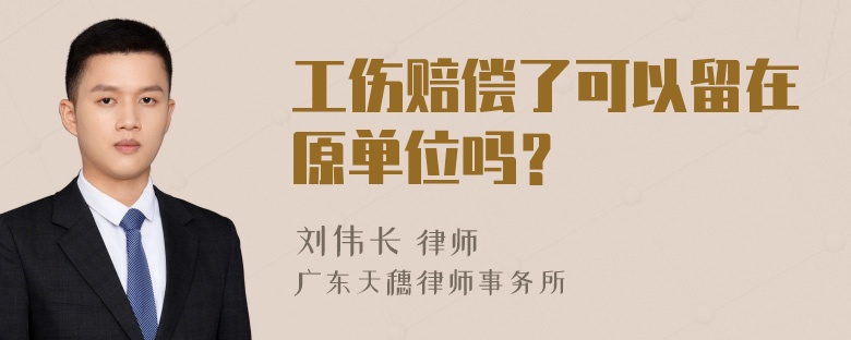 工伤赔偿了可以留在原单位吗？