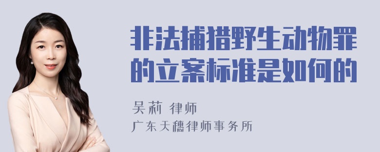 非法捕猎野生动物罪的立案标准是如何的