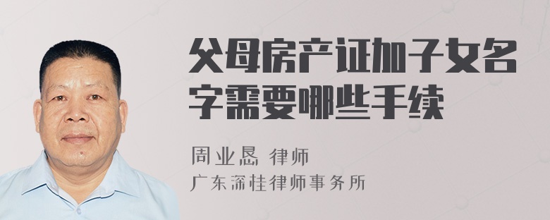父母房产证加子女名字需要哪些手续