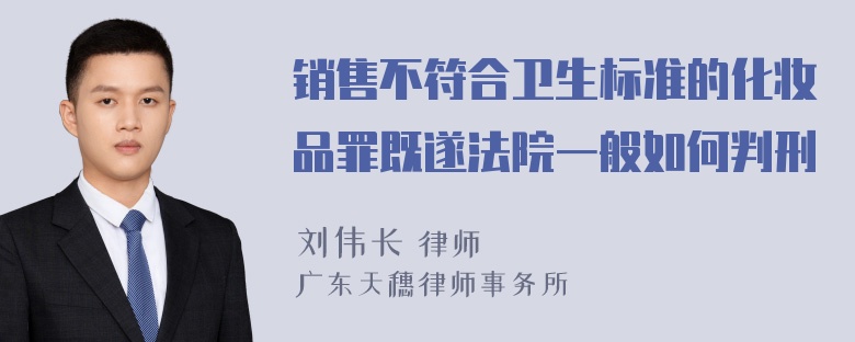 销售不符合卫生标准的化妆品罪既遂法院一般如何判刑