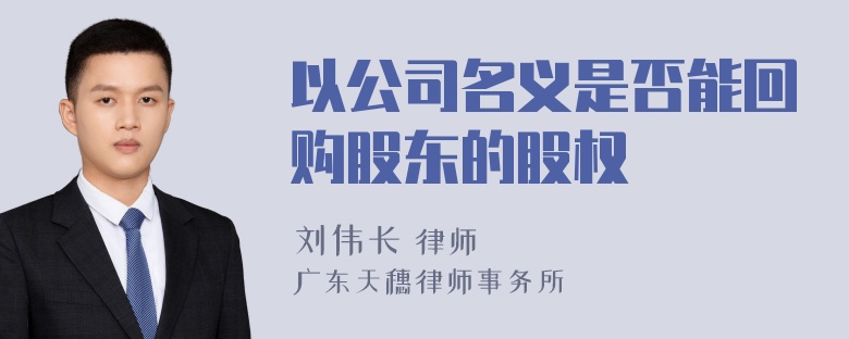 以公司名义是否能回购股东的股权