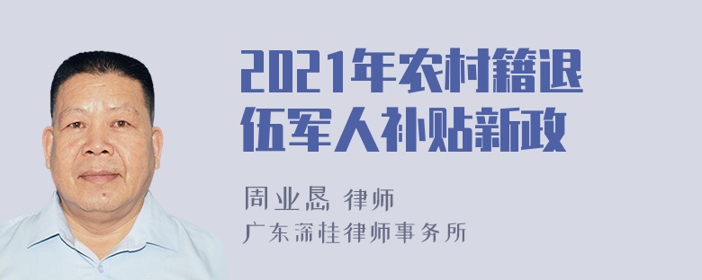 2021年农村籍退伍军人补贴新政