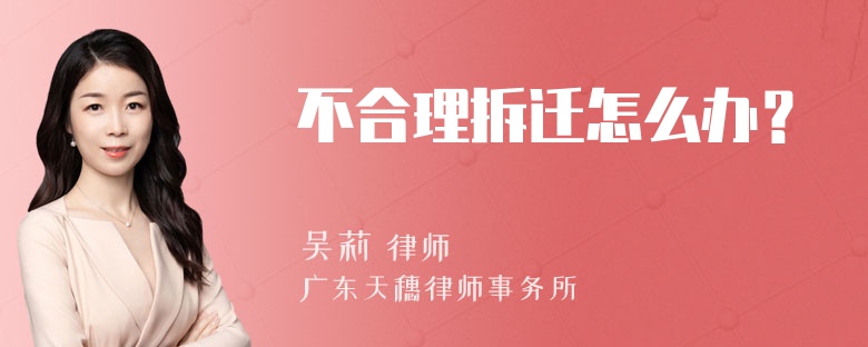 不合理拆迁怎么办？