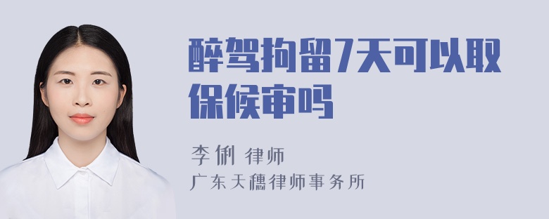 醉驾拘留7天可以取保候审吗