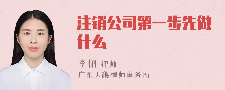 注销公司第一步先做什么