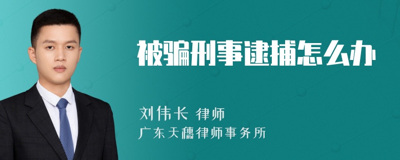 被骗刑事逮捕怎么办