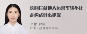 长期拦截他人运营车辆不让走构成什么犯罪