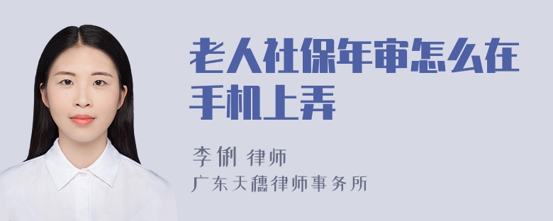 老人社保年审怎么在手机上弄