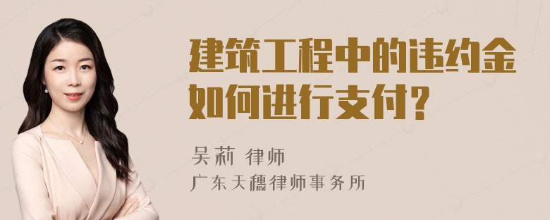 建筑工程中的违约金如何进行支付？